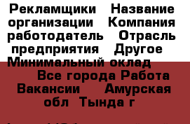 Рекламщики › Название организации ­ Компания-работодатель › Отрасль предприятия ­ Другое › Минимальный оклад ­ 25 000 - Все города Работа » Вакансии   . Амурская обл.,Тында г.